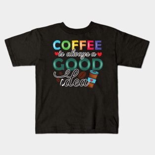 Coffee is always a good idea Kids T-Shirt